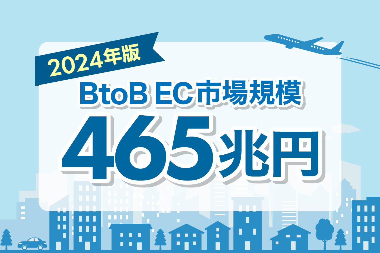 【2024年最新】BtoB EC市場規模が465兆円を記録した理由とは？＠経済産業省