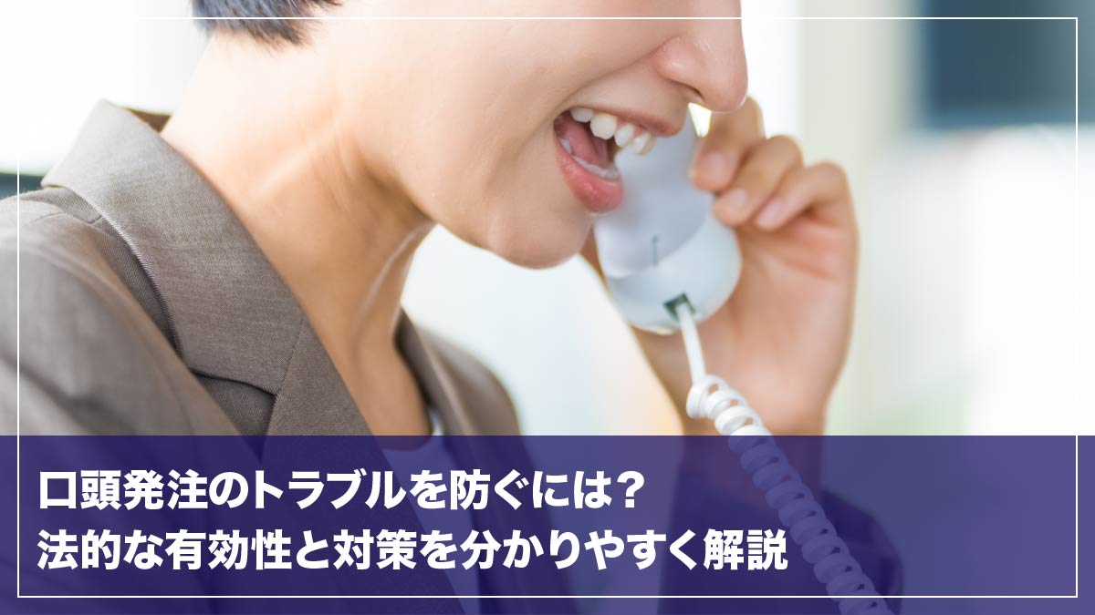 口頭発注のトラブルを防ぐには？法的な有効性と対策を分かりやすく解説