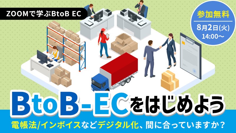 【Zoomで学ぶBtoB-EC】BtoB-ECを始めよう～電帳法/インボイスなどデジタル化、間に合っていますか？～